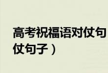 高考祝福語對仗句（2022關于高考的勵志對仗句子）