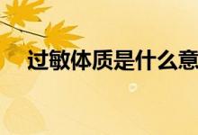 過敏體質(zhì)是什么意思（過敏體質(zhì)的含義）