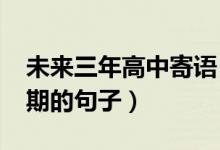 未來三年高中寄語（2022祝高三學生未來可期的句子）