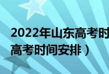 2022年山東高考時(shí)間科目安排（2022年山東高考時(shí)間安排）