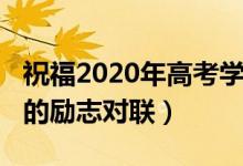 祝福2020年高考學子的春聯(lián)（2022關于高考的勵志對聯(lián)）