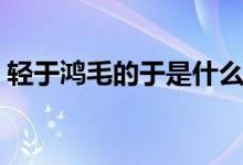 輕于鴻毛的于是什么意思（輕于鴻毛的含義）