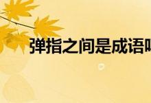 彈指之間是成語(yǔ)嗎（彈指之間的意思）