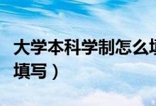 大學(xué)本科學(xué)制怎么填寫（大學(xué)的學(xué)制應(yīng)該怎么填寫）