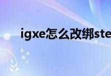 igxe怎么改綁steam（igxe怎么交易）