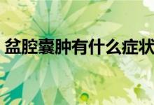 盆腔囊腫有什么癥狀（盆腔囊腫有什么癥狀）