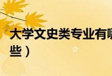 大學(xué)文史類專業(yè)有哪些（大學(xué)文史類專業(yè)有哪些）