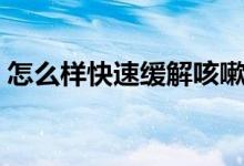 怎么樣快速緩解咳嗽（怎么樣快速緩解牙疼）