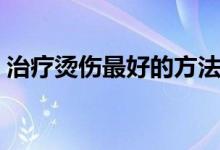 治療燙傷最好的方法（治療燙傷最好的方法）