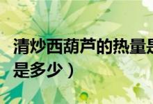 清炒西葫蘆的熱量是多少（清炒西葫蘆的熱量是多少）