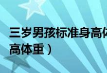 三歲男孩標(biāo)準(zhǔn)身高體重多少（三歲男孩標(biāo)準(zhǔn)身高體重）