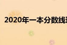 2020年一本分?jǐn)?shù)線理科（高考分?jǐn)?shù)線匯總）