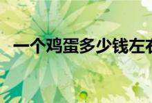 一個雞蛋多少錢左右（一個雞蛋多少千卡）