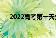 2022高考第一天先考什么（考哪幾科）