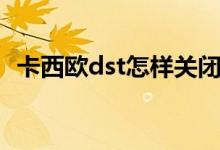 卡西歐dst怎樣關(guān)閉（卡西歐dst怎樣關(guān)閉）