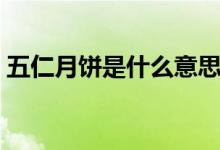 五仁月餅是什么意思（五仁月餅是什么意思）
