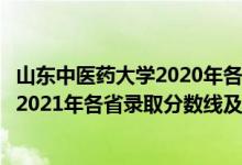山東中醫(yī)藥大學(xué)2020年各專業(yè)錄取分?jǐn)?shù)線（山東中醫(yī)藥大學(xué)2021年各省錄取分?jǐn)?shù)線及專業(yè)分?jǐn)?shù)線）