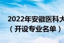 2022年安徽醫(yī)科大學臨床醫(yī)學院有哪些專業(yè)（開設專業(yè)名單）
