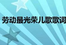 勞動(dòng)最光榮兒歌歌詞（勞動(dòng)最光榮歌曲簡(jiǎn)介）