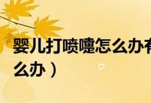 嬰兒打噴嚏怎么辦有什么方法（嬰兒打噴嚏怎么辦）