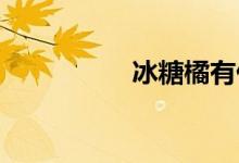 冰糖橘有什么營養(yǎng)價(jià)值