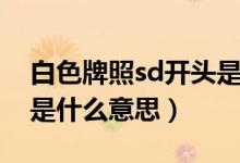 白色牌照sd開頭是什么車（白色牌照sd開頭是什么意思）