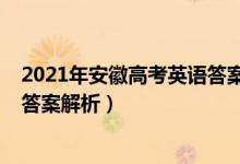 2021年安徽高考英語答案解析（2022安徽高考英語試題及答案解析）