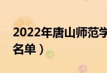 2022年唐山師范學(xué)院有哪些專業(yè)（開設(shè)專業(yè)名單）