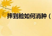 摔到臉如何消腫（臉摔了下怎么消腫快）