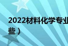 2022材料化學專業(yè)就業(yè)前景（就業(yè)方向有哪些）