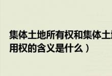 集體土地所有權(quán)和集體土地使用權(quán)的區(qū)別（關(guān)于集體土地使用權(quán)的含義是什么）