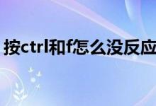 按ctrl和f怎么沒反應(yīng)（按ctrl和f怎么沒反應(yīng)）