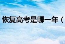 恢復(fù)高考是哪一年（中國什么時(shí)候恢復(fù)高考）
