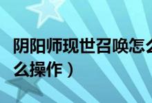 陰陽師現(xiàn)世召喚怎么操作（陰陽師現(xiàn)世召喚怎么操作）