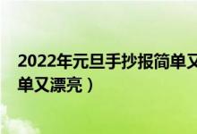 2022年元旦手抄報簡單又漂亮圖片（2022年元旦手抄報簡單又漂亮）