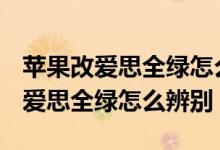 蘋果改愛思全綠怎么辨別iphone11（蘋果改愛思全綠怎么辨別）