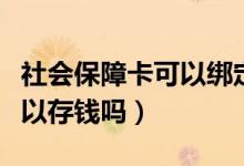 社會保障卡可以綁定支付寶嗎（社會保障卡可以存錢嗎）