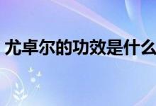 尤卓爾的功效是什么（尤卓爾的功效與作用）