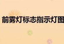 前霧燈標(biāo)志指示燈圖解（前霧燈標(biāo)志什么樣）