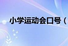 小學(xué)運(yùn)動(dòng)會(huì)口號(hào)（小學(xué)運(yùn)動(dòng)會(huì)口號(hào)大全）