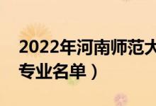 2022年河南師范大學(xué)有哪些專業(yè)（國家特色專業(yè)名單）