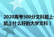 2020高考500分文科能上什么大學(xué)（2022年高考500分左右能上什么好的大學(xué)文科）