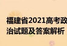 福建省2021高考政治試卷（福建2022高考政治試題及答案解析）