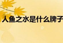 人魚之水是什么牌子（人魚之水是什么牌子）