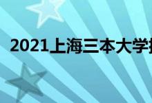 2021上海三本大學(xué)排名（三本學(xué)校有哪些）