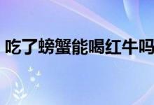 吃了螃蟹能喝紅牛嗎（吃了螃蟹能喝牛奶嗎）
