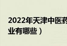 2022年天津中醫(yī)藥大學(xué)評(píng)價(jià)怎么樣（王牌專業(yè)有哪些）
