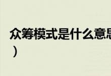 眾籌模式是什么意思?。ū娀I模式是什么意思）