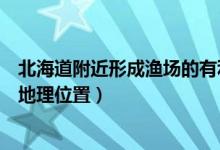 北海道附近形成漁場(chǎng)的有利條件（北海道漁場(chǎng)形成的原因及地理位置）