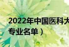 2022年中國醫(yī)科大學(xué)有哪些專業(yè)（國家特色專業(yè)名單）
